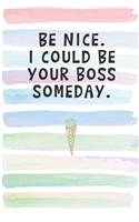 Be Nice. I Could Be Your Boss Someday.