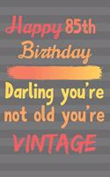 Happy 85th Birthday Darling You're Not Old You're Vintage: Cute Quotes 85th Birthday Card Quote Journal / Notebook / Diary / Greetings / Appreciation Gift / Cute Backgrounds / Vintage Meaning / Vintage Style