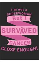 I'm Not A Superwoman But I Survived Cancer Close Enough!: Breast Cancer Survivor Journal Blank Lined Paper