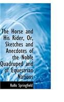 The Horse and His Rider, Or, Sketches and Anecdotes of the Noble Quadruped and of Equestrian Nations