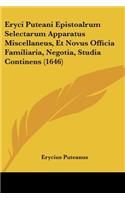 Eryci Puteani Epistoalrum Selectarum Apparatus Miscellaneus, Et Novus Officia Familiaria, Negotia, Studia Continens (1646)