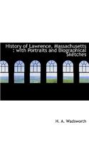 History of Lawrence, Massachusetts: With Portraits and Biographical Sketches