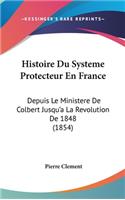 Histoire Du Systeme Protecteur En France: Depuis Le Ministere De Colbert Jusqu'a La Revolution De 1848 (1854)