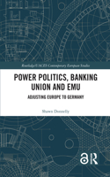 Power Politics, Banking Union and EMU: Adjusting Europe to Germany(Routledge/UACES Contemporary European Studies)