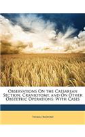 Observations on the Caesarean Section, Craniotomy, and on Other Obstetric Operations: With Cases