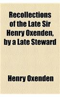 Recollections of the Late Sir Henry Oxenden, by a Late Steward