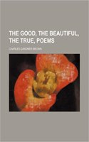 The Good, the Beautiful, the True, Poems