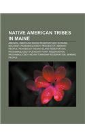 Native American Tribes in Maine: Abenaki, American Indian Reservations in Maine, Maliseet, Passamaquoddy, Penobscot, Abenaki People(English)