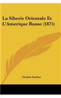 La Siberie Orientale Et L'Amerique Russe (1875)