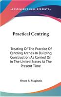 Practical Centring: Treating of the Practice of Centring Arches in Building Construction as Carried on in the United States at the Present Time