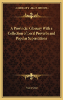 A Provincial Glossary With a Collection of Local Proverbs and Popular Superstitions: (English)