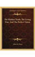 Hidden Truth; The Living Way; And The Perfect Vision