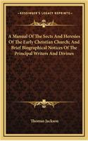 A Manual Of The Sects And Heresies Of The Early Christian Church; And Brief Biographical Notices Of The Principal Writers And Divines: (English)
