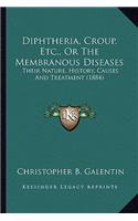 Diphtheria, Croup, Etc., Or The Membranous Diseases
