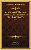 An Abstract of the Laws, Customs, and Ordinances of the Isle of Man V1 (1866)