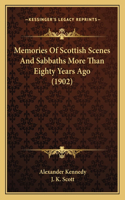 Memories Of Scottish Scenes And Sabbaths More Than Eighty Years Ago (1902)