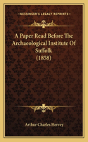 A Paper Read Before The Archaeological Institute Of Suffolk (1858): (English)