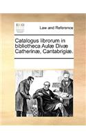 Catalogus librorum in bibliotheca Aulæ Divæ Catherinæ, Cantabrigiæ.