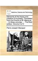 Elements of the Theory and Practice of Chymistry. Translated from the French of M. Macquer. ... in Three Volumes. ... the Third Edition. Volume 3 of 3