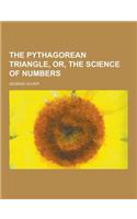 The Pythagorean Triangle, Or, the Science of Numbers: (English)