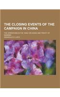 The Closing Events of the Campaign in China; The Operations in the Yang-Tze-Kiang and Treaty of Nanking: (English)