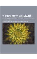 The Dolomite Mountains; Excursions Through Tyrol, Carinthia, Carniola, & Friuli in 1861, 1862, & 1863