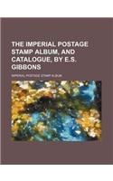 The Imperial Postage Stamp Album, and Catalogue, by E.S. Gibbons