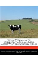 Vegan, Vegetarian or Carnivore? a Tell-All Book about What You're Really Eating