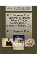 U.S. Supreme Court Transcript of Record Federal Trade Commission V. American Tobacco Co