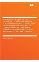 The Tales of the Genii; Or, the Delightful Lessons of Horam, the Son of Asmar. Faithfully Translated from the Persian Manuscript and Compared with the French and Spanish Editions Published at Paris and Madrid by Sir Charles Morell