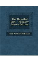 The Unveiled East - Primary Source Edition: (English)