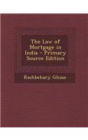 The Law of Mortgage in India - Primary Source Edition