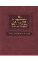 The Evangelization of a Great City.. - Primary Source Edition