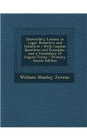 Elementary Lessons in Logic: Deductive and Inductive: With Copious Questions and Examples, and a Vocabulary of Logical Terms