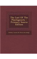 The Last of the Plantagenets - Primary Source Edition