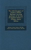 The Collected Papers of Frederic William Maitland, Downing Professor of the Laws of England Volume 3