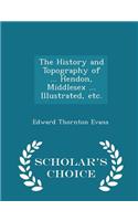 The History and Topography of ... Hendon, Middlesex ... Illustrated, Etc. - Scholar's Choice Edition