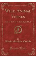 Wild Animal Verses: Made at the New York Zoological Park (Classic Reprint)