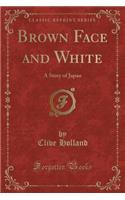 Brown Face and White: A Story of Japan (Classic Reprint)