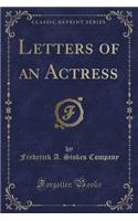 Letters of an Actress (Classic Reprint)