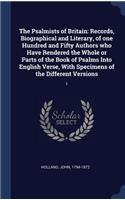 Psalmists of Britain: Records, Biographical and Literary, of one Hundred and Fifty Authors who Have Rendered the Whole or Parts of the Book of Psalms Into English Verse, 