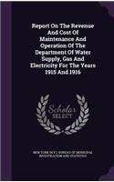 Report On The Revenue And Cost Of Maintenance And Operation Of The Department Of Water Supply, Gas And Electricity For The Years 1915 And 1916