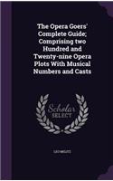 The Opera Goers' Complete Guide; Comprising Two Hundred and Twenty-Nine Opera Plots with Musical Numbers and Casts