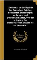 Die finanz- und zollpolitik des Deutschen Reiches, nebst ihren beziehungen zu landes- und gemeindefinanzen, von der gründung des Norddeutschen bundes bis zur gegenwart