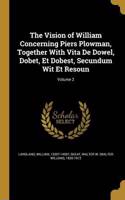 Vision of William Concerning Piers Plowman, Together With Vita De Dowel, Dobet, Et Dobest, Secundum Wit Et Resoun; Volume 2