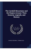 Catskill Mountains and the Region Around. Their Scenery, Legends, and History