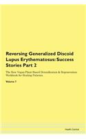 Reversing Generalized Discoid Lupus Erythematosus: Success Stories Part 2 The Raw Vegan Plant-Based Detoxification & Regeneration Workbook for Healing Patients. Volume 7