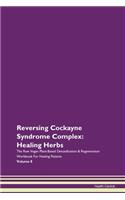 Reversing Cockayne Syndrome Complex: Healing Herbs The Raw Vegan Plant-Based Detoxification & Regeneration Workbook For Healing Patients Volume 8