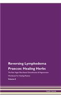 Reversing Lymphedema Praecox: Healing Herbs The Raw Vegan Plant-Based Detoxification & Regeneration Workbook For Healing Patients Volume 8