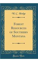 Forest Resources of Southern Montana (Classic Reprint)